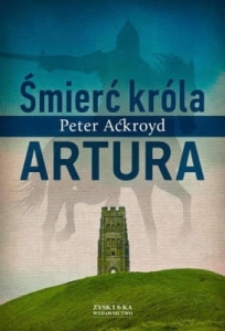 Peter Ackroyd - Śmierć króla Artura