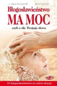 O. Adam Szustak, Karol Sobczyk - Błogosławieństwo ma moc, czyli o sile Twojego słowa 