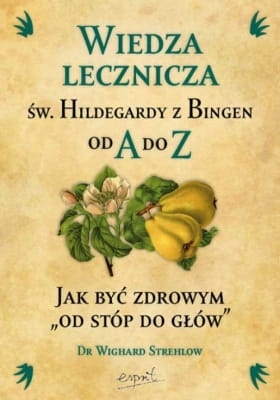 Wighard Strehlow - Wiedza lecznicza św. Hildegardy z Bingen. Od A do Z