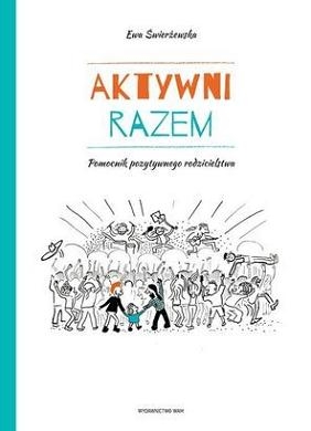 Ewa Świerżewska - Aktywni razem. Pomocnik pozytywnego rodzicielstwa