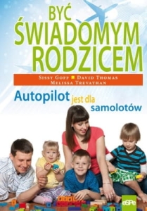 Sissy Goff, David Thomas, Melissa Trevathan - Być świadomym rodzicem. Autopilot jest dla samolotów