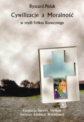 Ryszard Polak - Cywilizacje a moralność w myśli Feliksa Konecznego