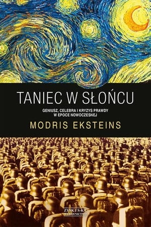 Modris Eksteins - Taniec w słońcu. Geniusz, celebra i kryzys prawdy w epoce nowoczesnej 