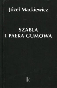 Józef Mackiewicz - Szabla i pałka gumowa (TOM 23)