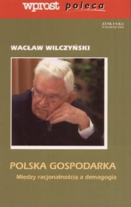 Wacław Wilczyński - Polska gospodarka. Między racjonalnością a demagogią