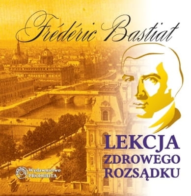 Frederic Bastiat - Lekcja zdrowego rozsądku