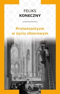 Feliks Koneczny - Protestantyzm w życiu zbiorowym