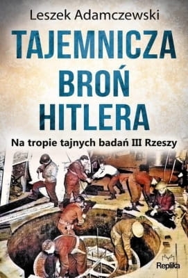 Leszek Adamczewski – Tajemnicza broń Hitlera Na tropie tajnych badań III Rzeszy