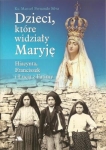 Ks. Manuel Fernando Sousa e Silva - Dzieci, które widziały Maryję. Hiacynta, Franciszek i Łucja z Fatimy 