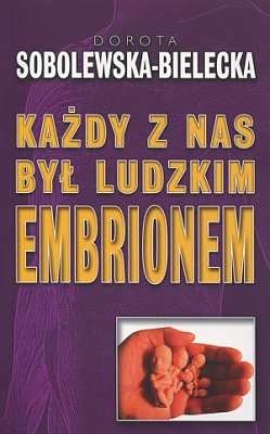 Dorota Sobolewska-Bielecka - Każdy z nas był ludzkim embrionem