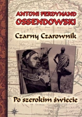 Antoni Ferdynand Ossendowski - Czarny Czarownik. Po szerokim świecie
