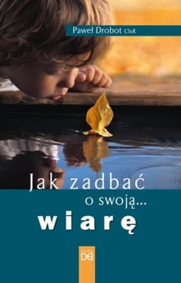Paweł Drobot CSsR - Jak zadbać o swoją wiarę