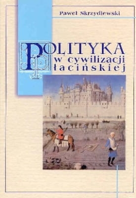 Paweł Skrzydlewski - Polityka w cywilizacji łacińskiej