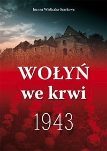 Joanna Wieliczka-Szarkowa - Wołyń we krwi 1943