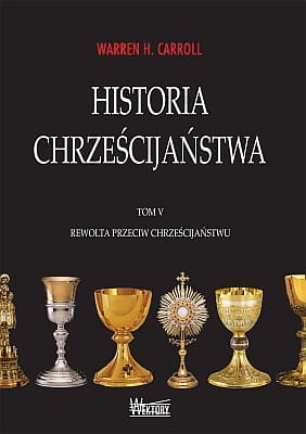 Warren H. Carroll - Historia Chrześcijaństwa Tom V