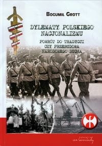 Bogumił Grott - Dylematy polskiego nacjonalizmu. Powrót do tradycji czy przebudowa polskiego ducha