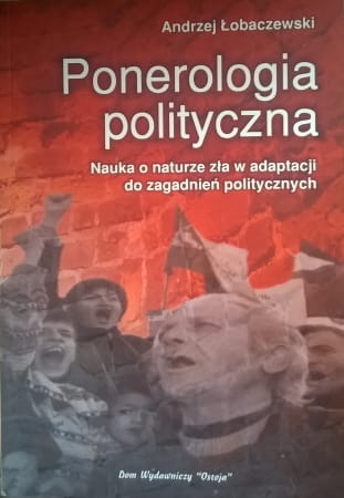 Andrzej Łobaczewski - Ponerologia polityczna. Nauka o naturze zła w adaptacji do zagadnień politycznych